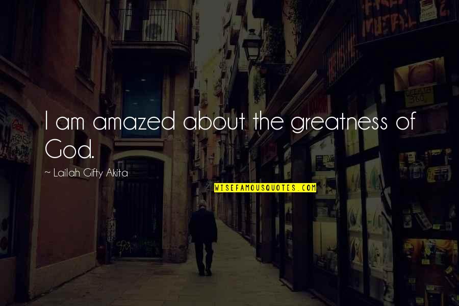 God S Greatness Quotes By Lailah Gifty Akita: I am amazed about the greatness of God.