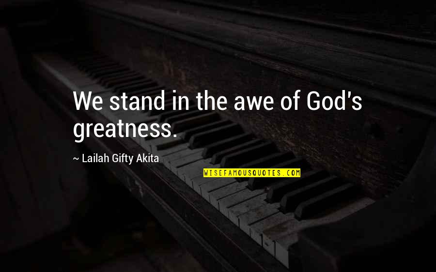 God S Greatness Quotes By Lailah Gifty Akita: We stand in the awe of God's greatness.