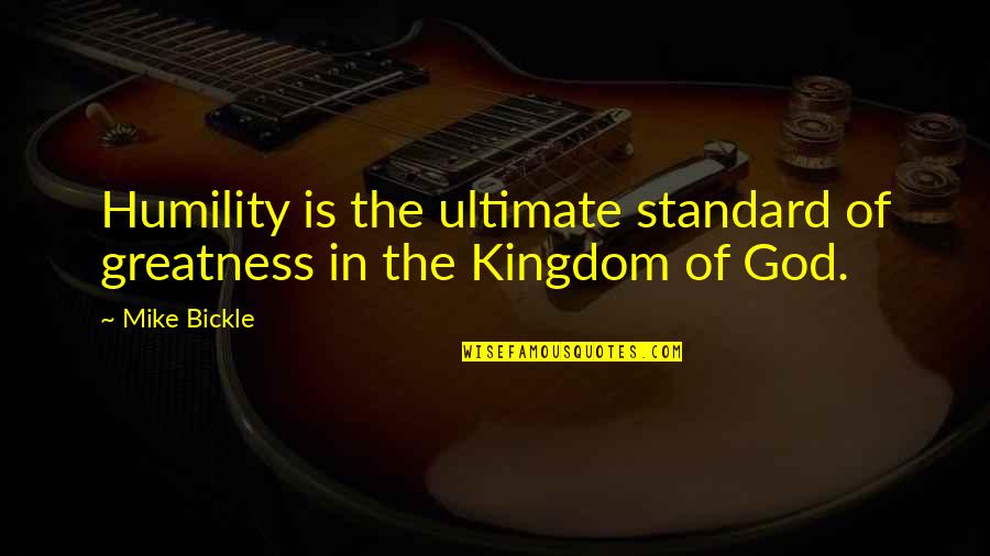 God S Greatness Quotes By Mike Bickle: Humility is the ultimate standard of greatness in