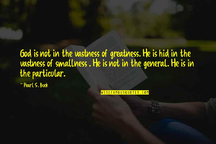 God S Greatness Quotes By Pearl S. Buck: God is not in the vastness of greatness.