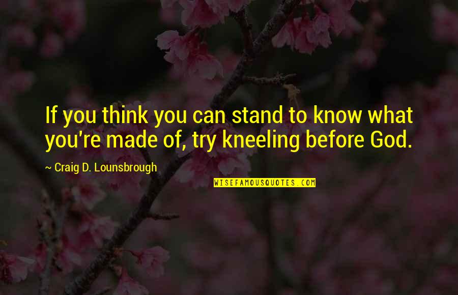 God S Identity Quotes By Craig D. Lounsbrough: If you think you can stand to know