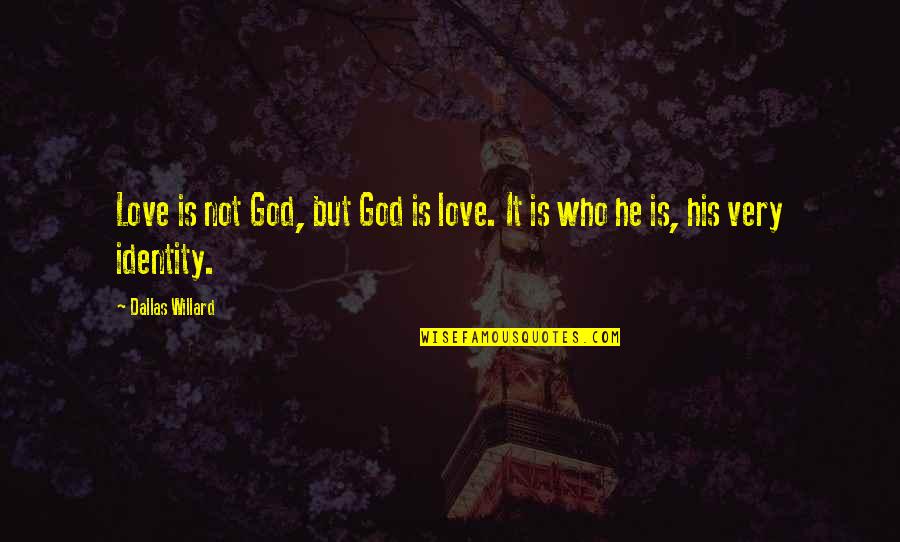 God S Identity Quotes By Dallas Willard: Love is not God, but God is love.