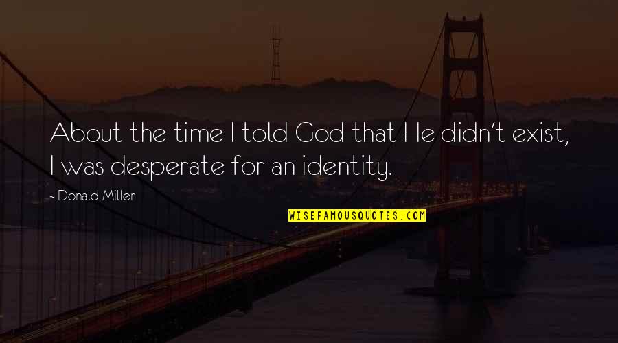 God S Identity Quotes By Donald Miller: About the time I told God that He