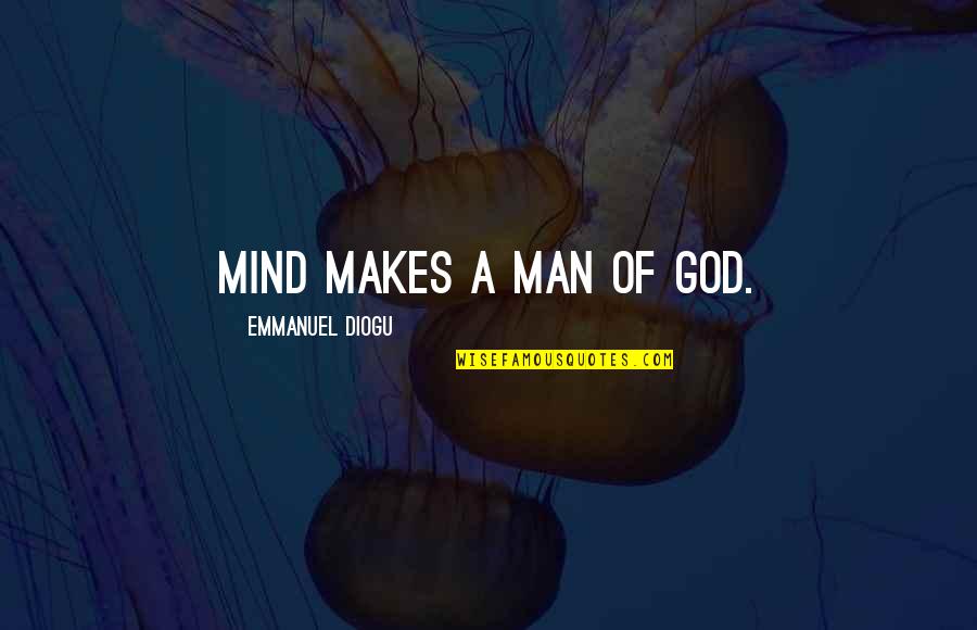 God S Identity Quotes By Emmanuel Diogu: Mind makes a man of God.