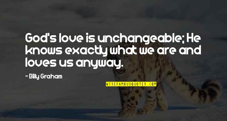 God S Knows Quotes By Billy Graham: God's love is unchangeable; He knows exactly what