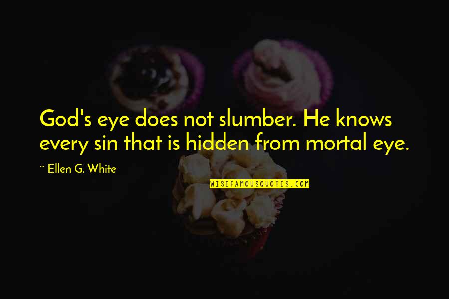 God S Knows Quotes By Ellen G. White: God's eye does not slumber. He knows every