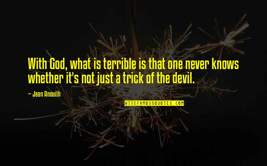 God S Knows Quotes By Jean Anouilh: With God, what is terrible is that one
