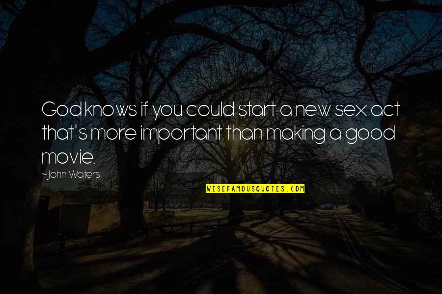 God S Knows Quotes By John Waters: God knows if you could start a new