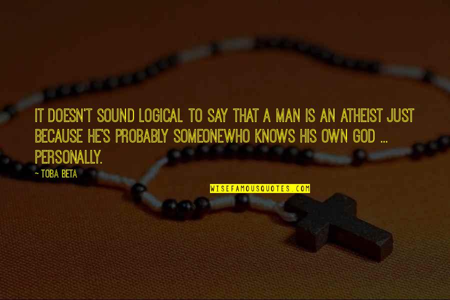 God S Knows Quotes By Toba Beta: It doesn't sound logical to say that a