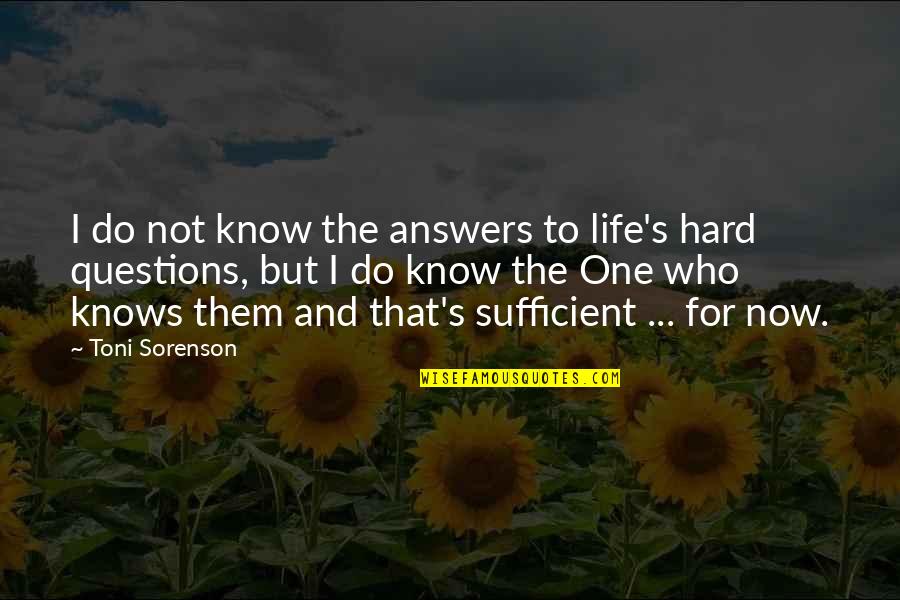 God S Knows Quotes By Toni Sorenson: I do not know the answers to life's