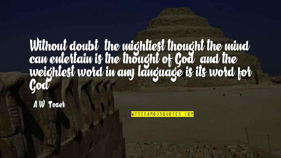 God S Language Quotes By A.W. Tozer: Without doubt, the mightiest thought the mind can God S Language Quotes By A.W. Tozer: Without doubt, the mightiest thought the mind can