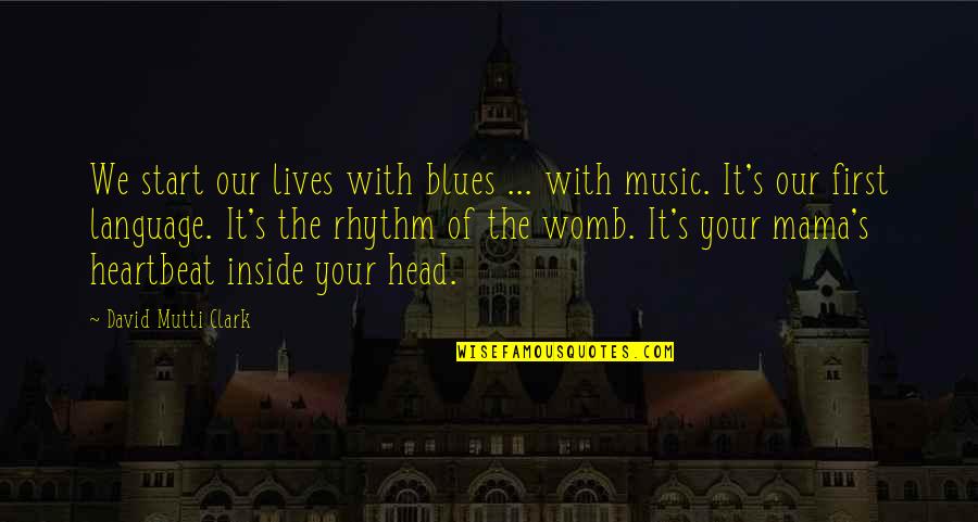 God S Language Quotes By David Mutti Clark: We start our lives with blues ... with God S Language Quotes By David Mutti Clark: We start our lives with blues ... with