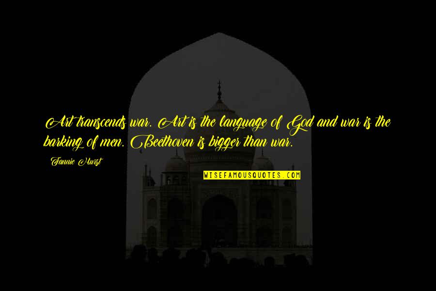 God S Language Quotes By Fannie Hurst: Art transcends war. Art is the language of