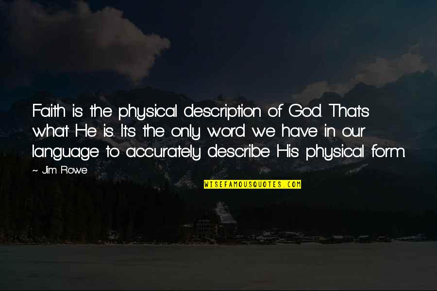 God S Language Quotes By Jim Rowe: Faith is the physical description of God. That's God S Language Quotes By Jim Rowe: Faith is the physical description of God. That's