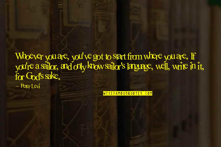 God S Language Quotes By Peter Levi: Whoever you are, you've got to start from God S Language Quotes By Peter Levi: Whoever you are, you've got to start from