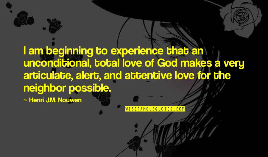 God S Love Is Unconditional Quotes By Henri J.M. Nouwen: I am beginning to experience that an unconditional, God S Love Is Unconditional Quotes By Henri J.M. Nouwen: I am beginning to experience that an unconditional,