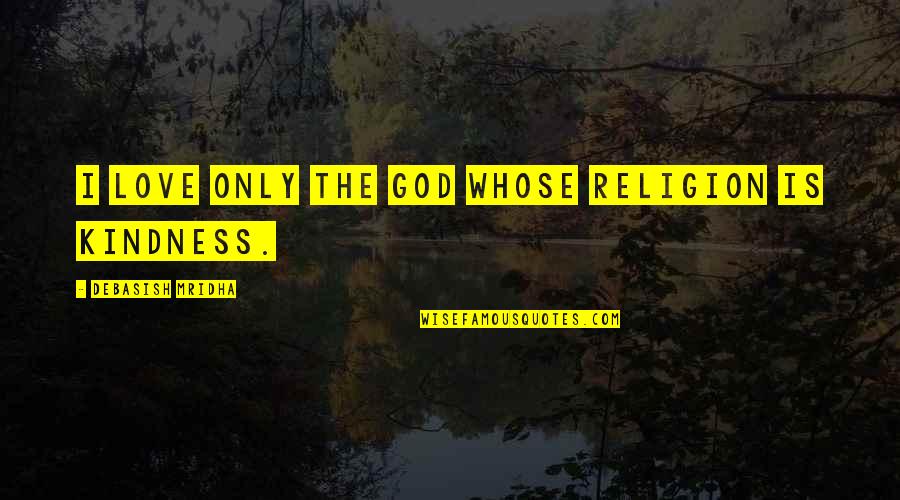 God S Love Quotes Quotes By Debasish Mridha: I love only the god whose religion is
