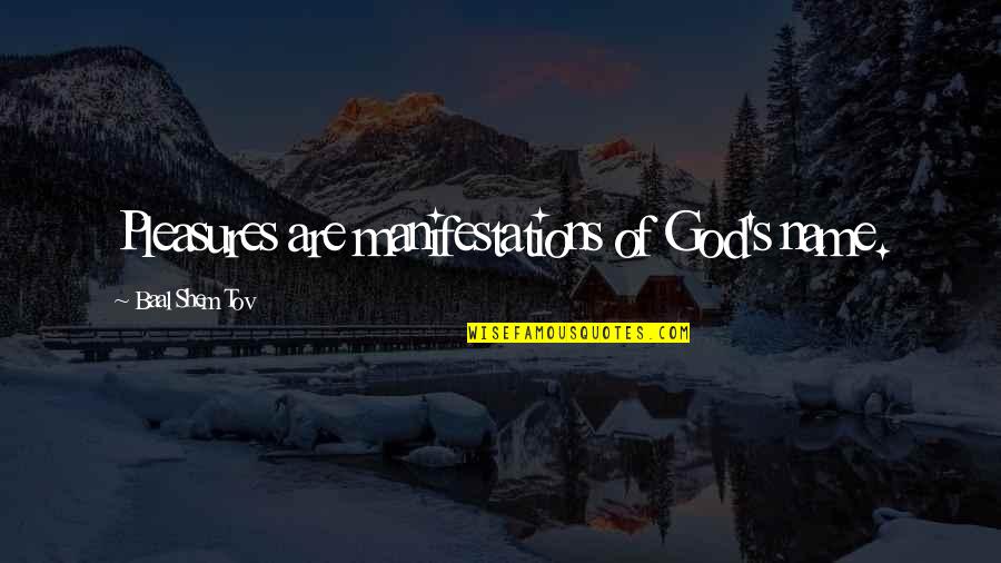God S Name Quotes By Baal Shem Tov: Pleasures are manifestations of God's name. God S Name Quotes By Baal Shem Tov: Pleasures are manifestations of God's name.