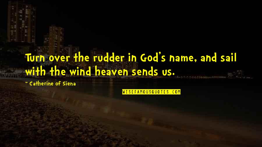 God S Name Quotes By Catherine Of Siena: Turn over the rudder in God's name, and God S Name Quotes By Catherine Of Siena: Turn over the rudder in God's name, and