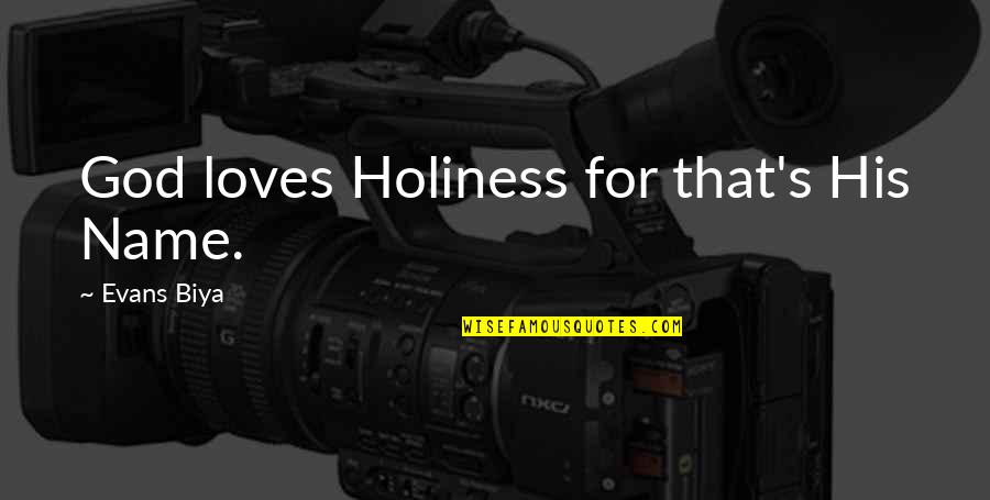 God S Name Quotes By Evans Biya: God loves Holiness for that's His Name. God S Name Quotes By Evans Biya: God loves Holiness for that's His Name.