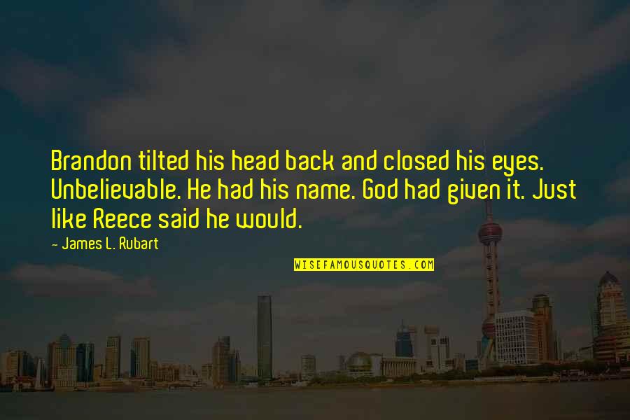 God S Name Quotes By James L. Rubart: Brandon tilted his head back and closed his God S Name Quotes By James L. Rubart: Brandon tilted his head back and closed his