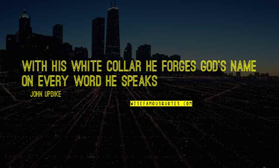 God S Name Quotes By John Updike: With his white collar he forges god's name