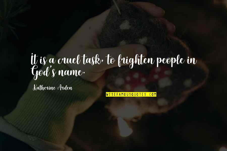God S Name Quotes By Katherine Arden: It is a cruel task, to frighten people God S Name Quotes By Katherine Arden: It is a cruel task, to frighten people
