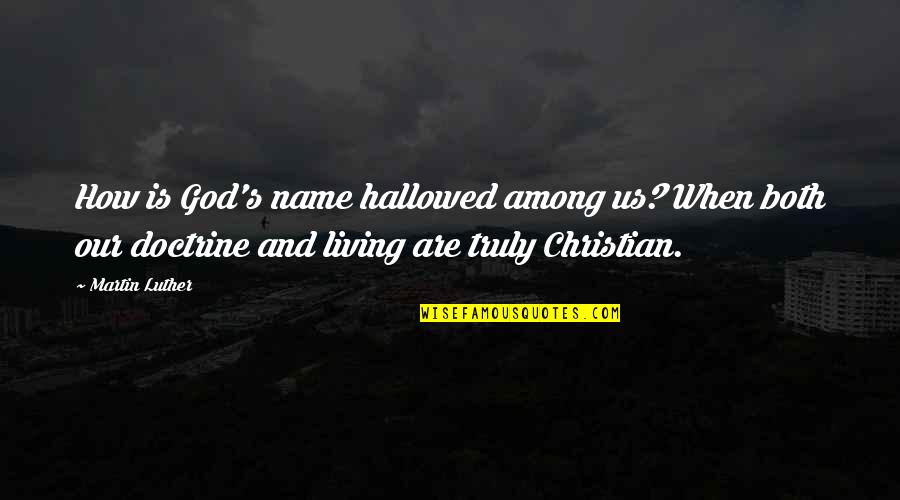 God S Name Quotes By Martin Luther: How is God's name hallowed among us? When God S Name Quotes By Martin Luther: How is God's name hallowed among us? When