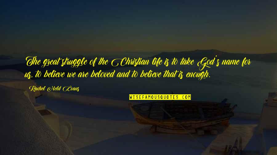 God S Name Quotes By Rachel Held Evans: The great struggle of the Christian life is God S Name Quotes By Rachel Held Evans: The great struggle of the Christian life is