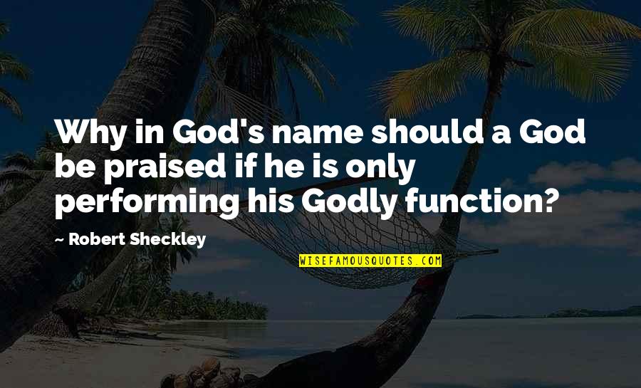 God S Name Quotes By Robert Sheckley: Why in God's name should a God be God S Name Quotes By Robert Sheckley: Why in God's name should a God be