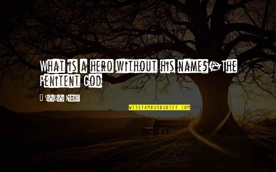 God S Name Quotes By S.G. Night: What is a hero without his name?-The Penitent God S Name Quotes By S.G. Night: What is a hero without his name?-The Penitent
