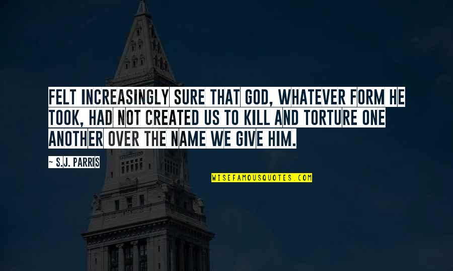 God S Name Quotes By S.J. Parris: felt increasingly sure that God, whatever form He God S Name Quotes By S.J. Parris: felt increasingly sure that God, whatever form He