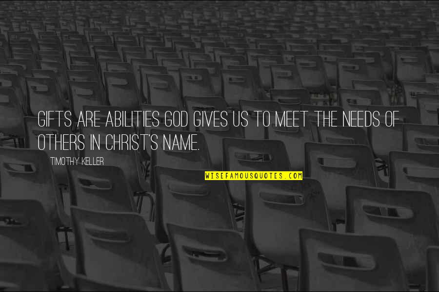 God S Name Quotes By Timothy Keller: Gifts are abilities God gives us to meet