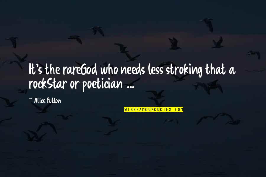 God S Needs Quotes By Alice Fulton: It's the rareGod who needs less stroking that