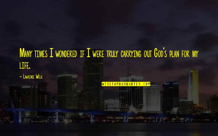 God S Plan Quotes By Lawrence Welk: Many times I wondered if I were truly