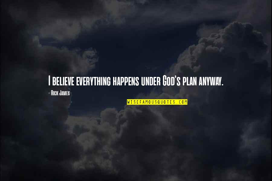 God S Plan Quotes By Rick James: I believe everything happens under God's plan anyway.