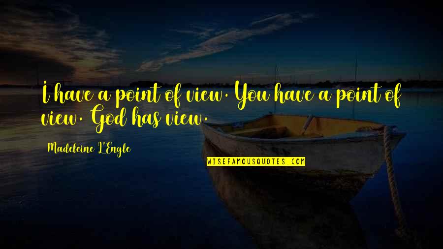 God S Point Of View Quotes By Madeleine L'Engle: I have a point of view. You have