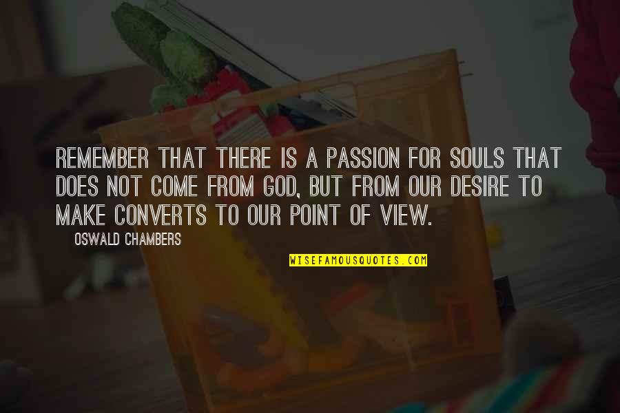 God S Point Of View Quotes By Oswald Chambers: Remember that there is a passion for souls