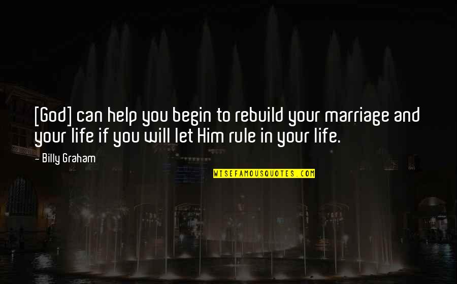 God S Rule Quotes By Billy Graham: [God] can help you begin to rebuild your