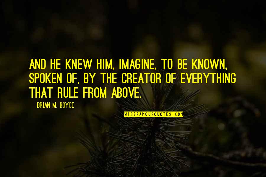 God S Rule Quotes By Brian M. Boyce: And He knew him, imagine, To be known,
