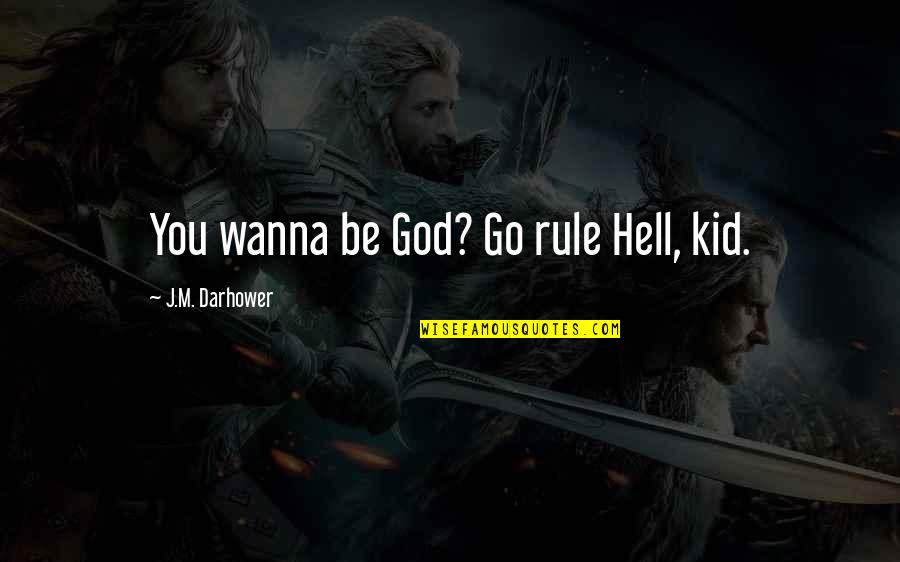 God S Rule Quotes By J.M. Darhower: You wanna be God? Go rule Hell, kid.