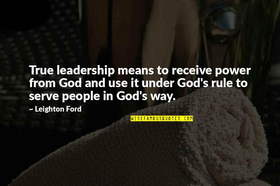 God S Rule Quotes By Leighton Ford: True leadership means to receive power from God