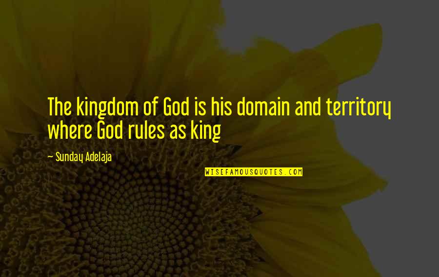 God S Rule Quotes By Sunday Adelaja: The kingdom of God is his domain and