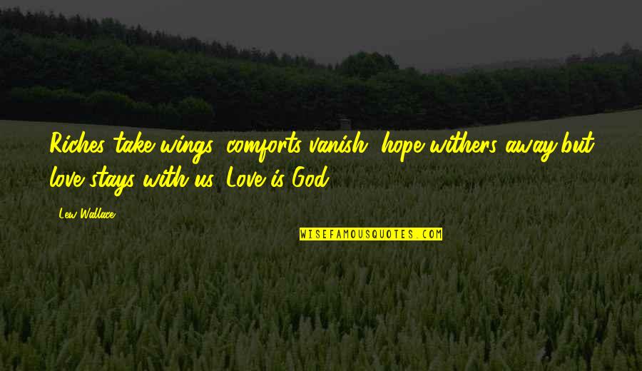 God S Thoughts Quotes By Lew Wallace: Riches take wings, comforts vanish, hope withers away,but