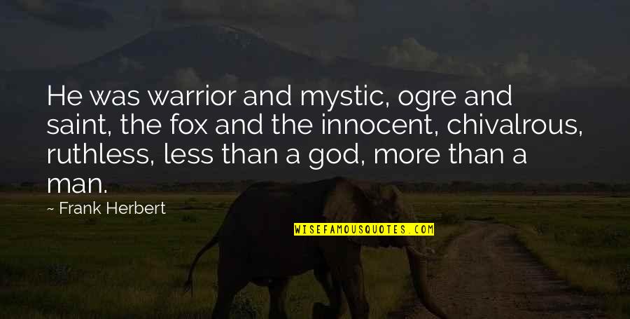God S Warrior Quotes By Frank Herbert: He was warrior and mystic, ogre and saint, God S Warrior Quotes By Frank Herbert: He was warrior and mystic, ogre and saint,