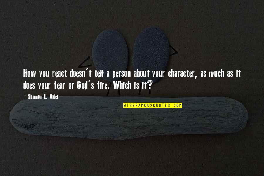 God S Warrior Quotes By Shannon L. Alder: How you react doesn't tell a person about God S Warrior Quotes By Shannon L. Alder: How you react doesn't tell a person about