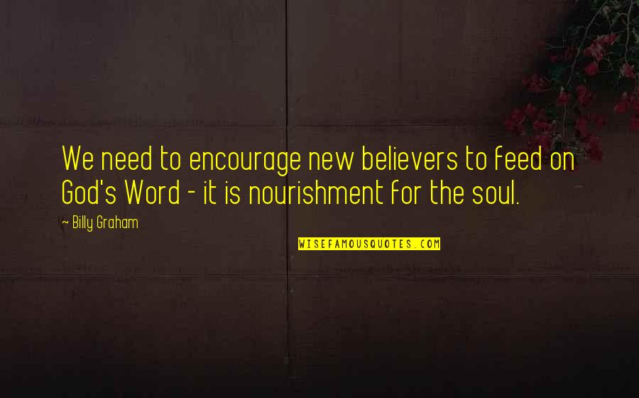 God S Word Quotes By Billy Graham: We need to encourage new believers to feed God S Word Quotes By Billy Graham: We need to encourage new believers to feed