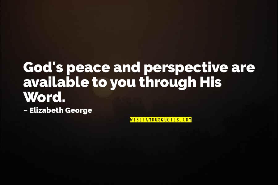God S Word Quotes By Elizabeth George: God's peace and perspective are available to you God S Word Quotes By Elizabeth George: God's peace and perspective are available to you