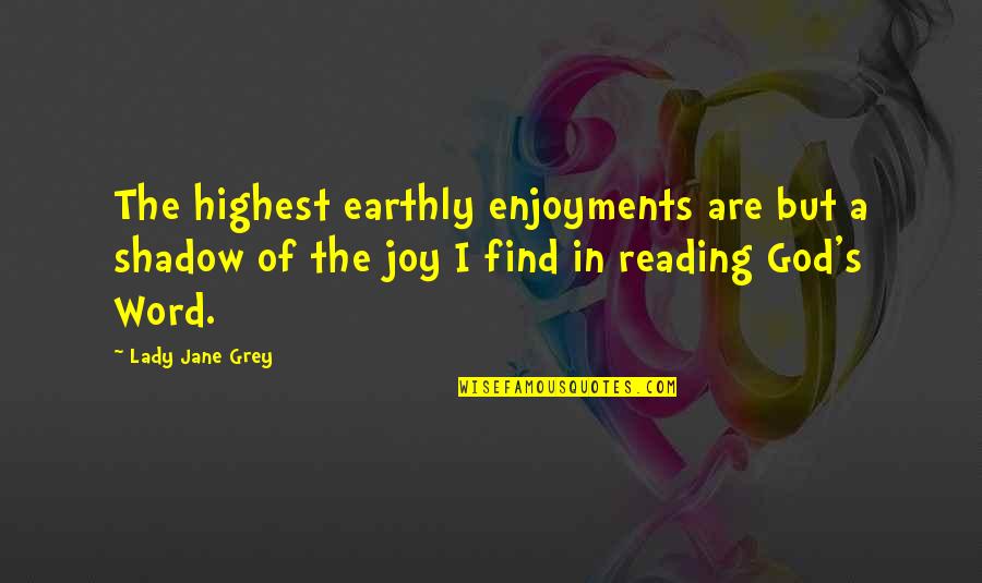 God S Word Quotes By Lady Jane Grey: The highest earthly enjoyments are but a shadow God S Word Quotes By Lady Jane Grey: The highest earthly enjoyments are but a shadow