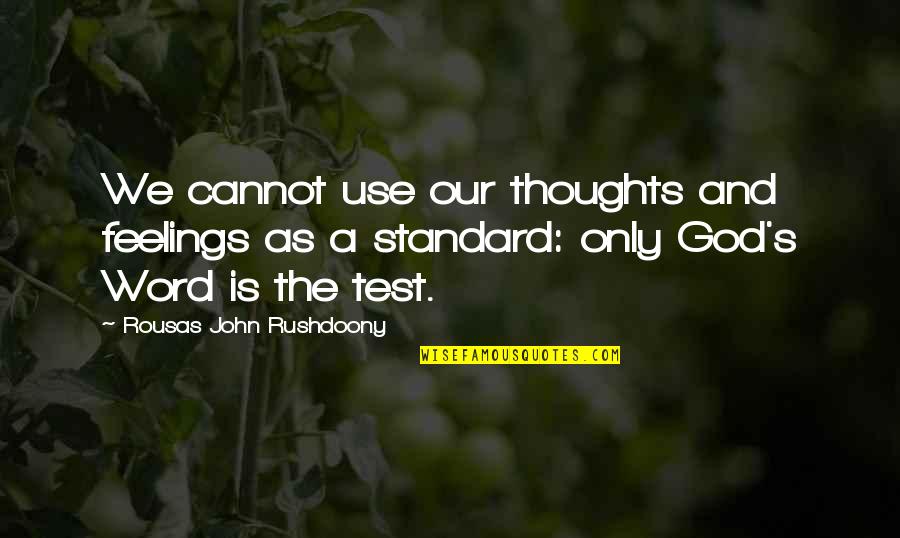 God S Word Quotes By Rousas John Rushdoony: We cannot use our thoughts and feelings as God S Word Quotes By Rousas John Rushdoony: We cannot use our thoughts and feelings as